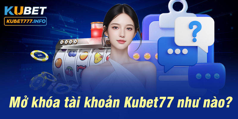 Hướng dẫn bet thủ mở khóa tài khoản nhanh chóng tại Kubet77