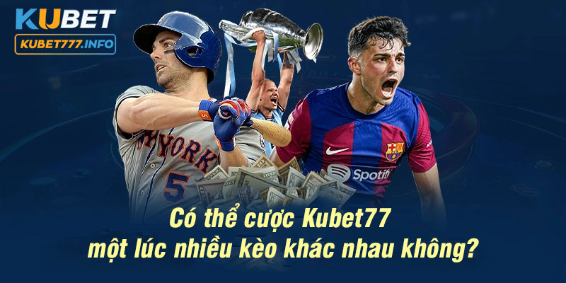 Người chơi có thể cược không giới hạn kèo tại nhà cái Kubet77