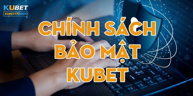 Chính sách bảo mật Kubet77 trong vấn đề chống gian lận