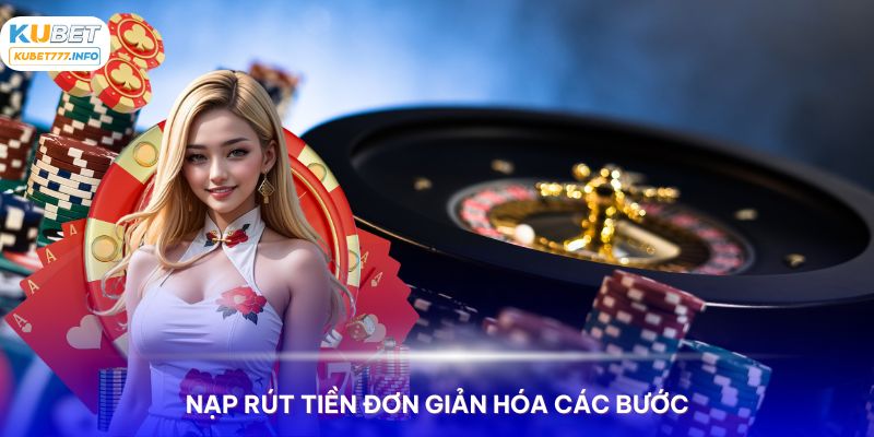 Nạp rút tiền tại sân chơi được tối giản hoá các bước thực hiện 