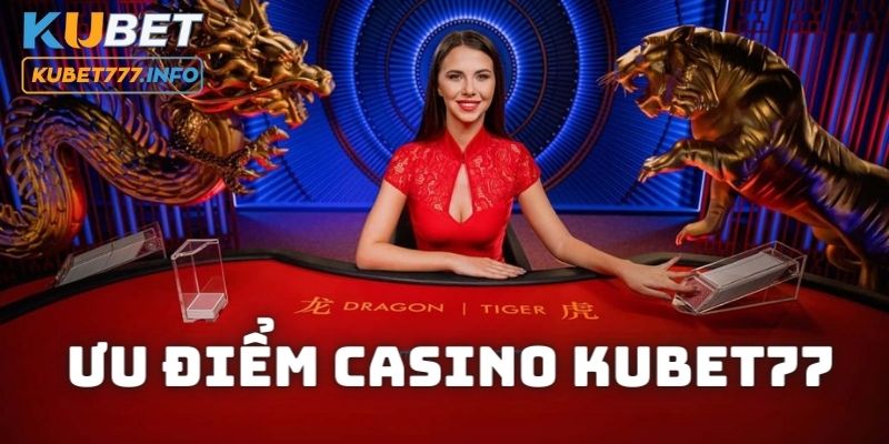 Điểm danh những điểm nổi bật của Casino KUBET77