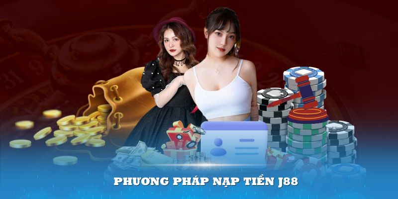 Vô vàn phương pháp nạp tiền J88 cho bạn thỏa sức lựa chọn