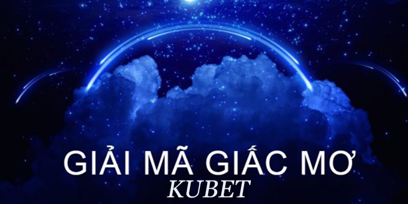 Thế nào là giải mã giấc mơ Kubet?